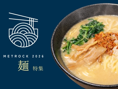 【METROCK 2026 - tokyo -】ほっとする至福の一杯を！ 味わい深い” 麺 ” 特集